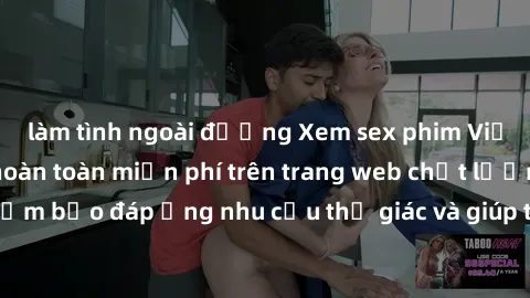 làm tình ngoài đường Xem sex phim Việt Nam không che hoàn toàn miễn phí trên trang web chất lượng ca