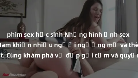phim sex học sinh Những hình ảnh sex gái sinh viên Việt Nam khiến nhiều người ngưỡng mộ và thèm khát. Cùng khám phá vẻ đẹp gợi cảm và quyến rũ của những cô gái trẻ này.