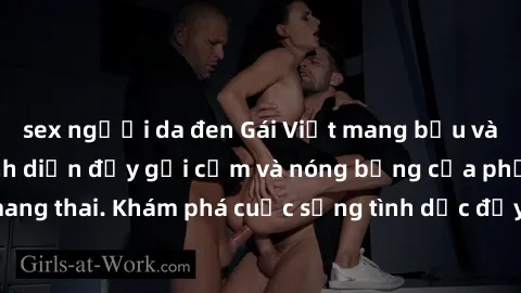 sex người da đen Gái Việt mang bầu và làm tình: Màn trình diễn đầy gợi cảm và nóng bỏng của phụ nữ m