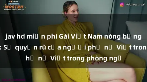 jav hd miễn phí Gái Việt Nam nóng bỏng khi làm tình: Sự quyến rũ của người phụ nữ Việt trong phòng ngủ