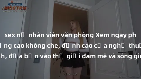 sex nữ nhân viên văn phòng Xem ngay phim sex HD chất lượng cao không che, đỉnh cao của nghệ thuật làm tình, đưa bạn vào thế giới đam mê và sóng gió của tình yêu không giới hạn.