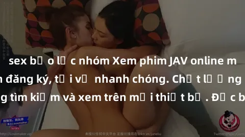 sex bạo lực nhóm Xem phim JAV online miễn phí không cần đăng ký, tải về nhanh chóng. Chất lượng HD, dễ dàng tìm kiếm và xem trên mọi thiết bị. Đặc biệt, không quảng cáo làm phiền.
