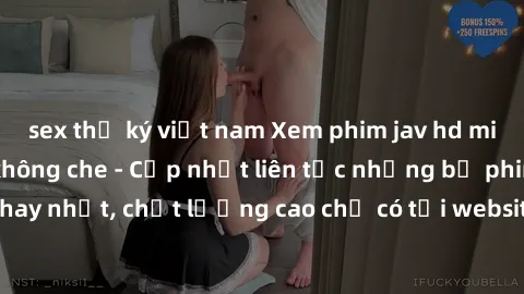 sex thư ký việt nam Xem phim jav hd miễn phí đỉnh cao không che - Cập nhật liên tục những bộ phim se