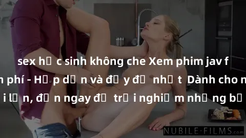 sex học sinh không che Xem phim jav full HD online miễn phí - Hấp dẫn và đầy đủ nhất  Dành cho người lớn, đến ngay để trải nghiệm những bộ phim hấp dẫn và hấp dẫn.