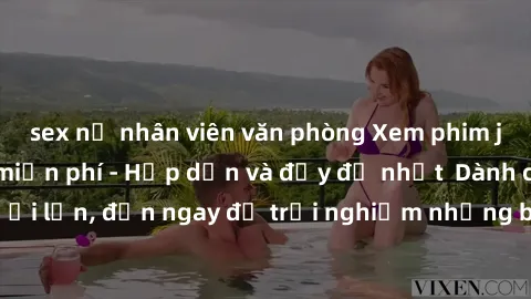 sex nữ nhân viên văn phòng Xem phim jav full HD online miễn phí - Hấp dẫn và đầy đủ nhất  Dành cho người lớn, đến ngay để trải nghiệm những bộ phim hấp dẫn và hấp dẫn.