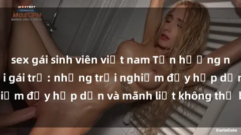 sex gái sinh viên việt nam Tận hưởng niềm vui của sex với gái trẻ: những trải nghiệm đầy hấp dẫn và mãnh liệt không thể bỏ lỡ