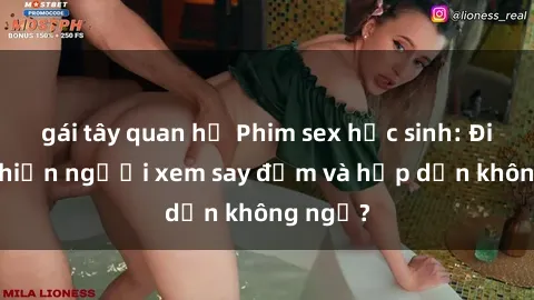 gái tây quan hệ Phim sex học sinh: Điều gì khiến người xem say đắm và hấp dẫn không ngờ?