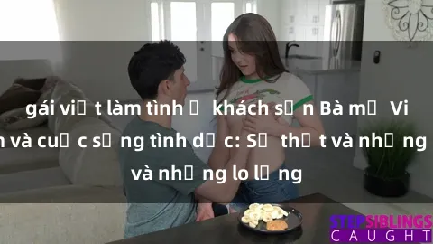 gái việt làm tình ở khách sạn Bà mẹ Việt Nam và cuộc sống tình dục: Sự thật và những lo lắng