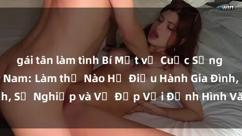 gái tân làm tình Bí Mật về Cuộc Sống Của Các MILF Việt Nam: Làm thế Nào Họ Điều Hành Gia Đình, Sự Nghiệp và Vẻ Đẹp Với Định Hình Văn Hóa Đương Đại