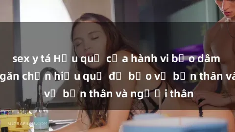 sex y tá Hậu quả của hành vi bạo dâm sex và cách ngăn chặn hiệu quả để bảo vệ bản thân và người thân