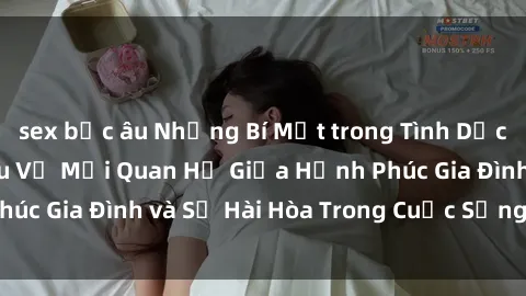 sex bắc âu Những Bí Mật trong Tình Dục Gia Đình: Tìm Hiểu Về Mối Quan Hệ Giữa Hạnh Phúc Gia Đình và 