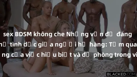 sex BDSM không che Những vấn đề đáng quan tâm về quan hệ tình dục giữa người họ hàng: Tầm quan trọng