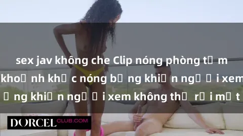 sex jav không che Clip nóng ph