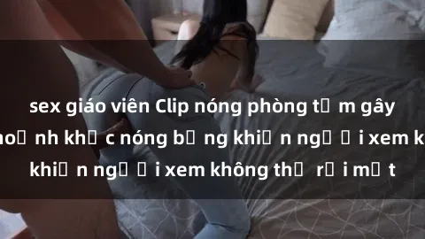 sex giáo viên Clip nóng phòng 