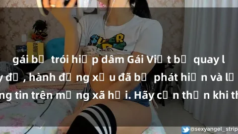 gái bị trói hiếp dâm Gái Việt bị quay lén trong phòng thay đồ, hành động xấu đã bị phát hiện và lộ thông tin trên mạng xã hội. Hãy cẩn thận khi thay đồ ở nơi công cộng!