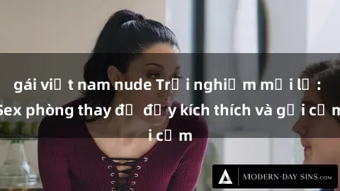 gái việt nam nude Trải nghiệm mới lạ: Sex phòng thay đồ đầy kích thích và gợi cảm