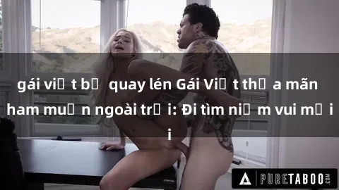gái việt bị quay lén Gái Việt thỏa mãn ham muốn ngoài trời: Đi tìm niềm vui mới