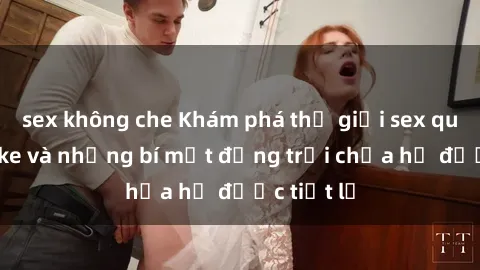 sex không che Khám phá thế giới sex quán karaoke và những bí mật động trời chưa hề được tiết lộ