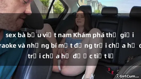sex bà bầu việt nam Khám phá thế giới sex quán karaoke và những bí mật động trời chưa hề được tiết lộ