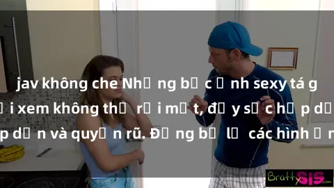 jav không che Những bức ảnh sexy tá gợi cảm khiến người xem không thể rời mắt, đầy sức hấp dẫn và quyến rũ. Đừng bỏ lỡ các hình ảnh nóng bỏng này!