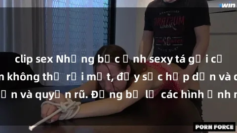 clip sex Những bức ảnh sexy tá gợi cảm khiến người xem không thể rời mắt, đầy sức hấp dẫn và quyến rũ. Đừng bỏ lỡ các hình ảnh nóng bỏng này!