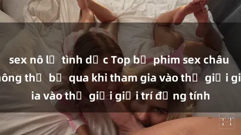 sex nô lệ tình dục Top bộ phim sex châu âu nổi tiếng không thể bỏ qua khi tham gia vào thế giới giải trí đồng tính