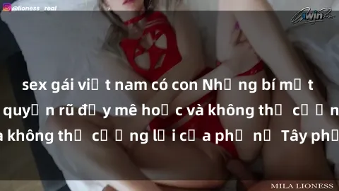 sex gái việt nam có con Những bí mật về sex gái Tây: Sự quyến rũ đầy mê hoặc và không thể cưỡng lại của phụ nữ Tây phương