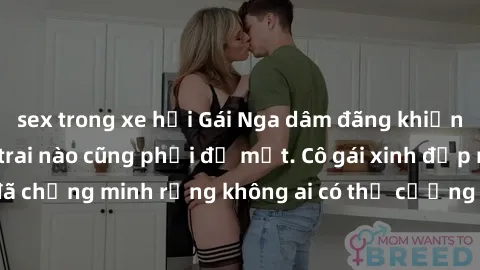 sex trong xe hơi Gái Nga dâm đãng khiến tim bất cứ chàng trai nào cũng phải đỏ mặt. Cô gái xinh đẹp này đã chứng minh rằng không ai có thể cưỡng lại khi cô làm tình đắm say.