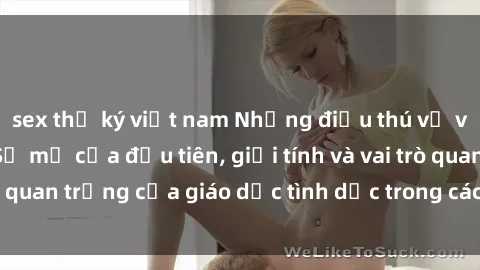 sex thư ký việt nam Những điều thú vị về sex ở Bắc Âu: Sự mở cửa đầu tiên, giới tính và vai trò quan trọng của giáo dục tình dục trong các quốc gia này.