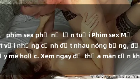 phim sex phụ nữ lớn tuổi Phim sex Mỹ đen: phút mãnh liệt với những cảnh địt nhau nóng bỏng, đầy mê hoặc. Xem ngay để thỏa mãn cơn khát tình dục của bạn!
