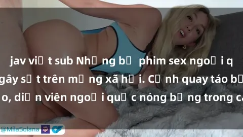 jav việt sub Những bộ phim sex ngoại quốc nổi tiếng và gây sốt trên mạng xã hội. Cảnh quay táo bạo, diễn viên ngoại quốc nóng bỏng trong các tác phẩm đỉnh cao.