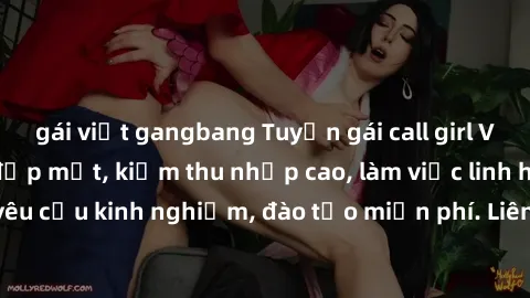 gái việt gangbang Tuyển gái call girl Việt Nam gợi cảm, đẹp mắt, kiếm thu nhập cao, làm việc linh hoạt, không yêu cầu kinh nghiệm, đào tạo miễn phí. Liên hệ ngay để biết thêm chi tiết!