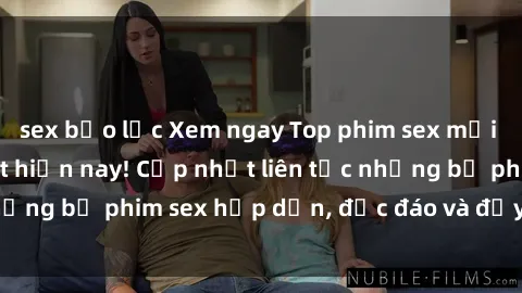 sex bạo lực Xem ngay Top phim sex mới nhất đang hot nhất hiện nay! Cập nhật liên tục những bộ phim sex hấp dẫn, độc đáo và đầy kích thích.
