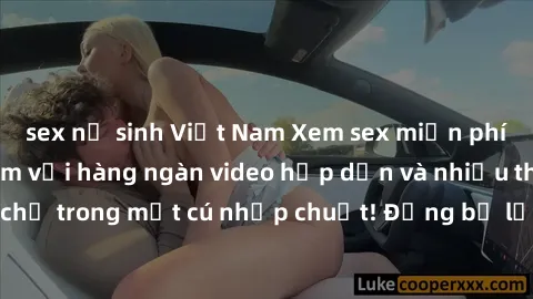 sex nữ sinh Việt Nam Xem sex miễn phí: Cùng trải nghiệm với hàng ngàn video hấp dẫn và nhiều thể loại đa dạng chỉ trong một cú nhấp chuột! Đừng bỏ lỡ cơ hội thưởng thức tuyệt vời này ngay hôm nay!