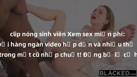clip nóng sinh viên Xem sex miễn phí: Cùng trải nghiệm với hàng ngàn video hấp dẫn và nhiều thể loại đa dạng chỉ trong một cú nhấp chuột! Đừng bỏ lỡ cơ hội thưởng thức tuyệt vời này ngay hôm nay!