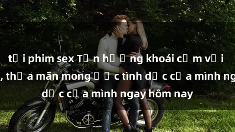 tải phim sex Tận hưởng khoái cảm với gái xinh sex, thỏa mãn mong ước tình dục của mình ngay hôm nay