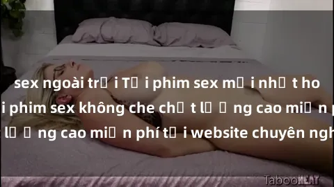 sex ngoài trời Tải phim sex mới nhất hot nhất - Xem và tải phim sex không che chất lượng cao miễn phí tại website chuyên nghiệp.