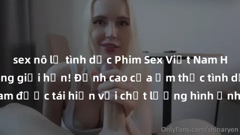 sex nô lệ tình dục Phim Sex Việt Nam HD - Xem ngay và không giới hạn! Đỉnh cao của ẩm thực tình dục Việt Nam được tái hiện với chất lượng hình ảnh sắc nét. Hãy thưởng thức ngay!