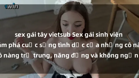 sex gái tây vietsub Sex gái sinh viên hot nhất: Cùng khám phá cuộc sống tình dục của những cô nàng trẻ trung, năng động và không ngần ngại thử nghiệm!