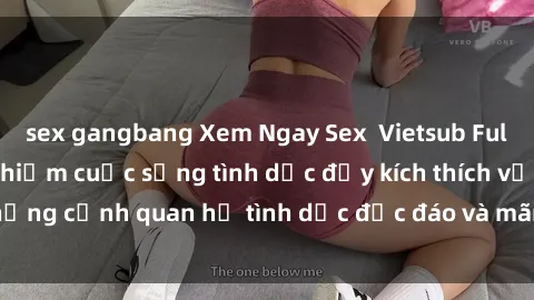 sex gangbang Xem Ngay Sex  Vietsub Full HD - Cùng trải nghiệm cuộc sống tình dục đầy kích thích với những cảnh quan hệ tình dục độc đáo và mãnh liệt trong bộ phim này!
