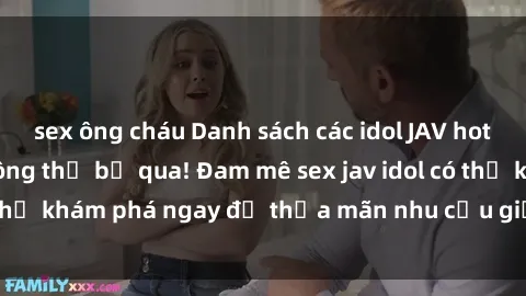 sex ông cháu Danh sách các idol JAV hot nhất hiện nay không thể bỏ qua! Đam mê sex jav idol có thể khám phá ngay để thỏa mãn nhu cầu giải trí của mình!